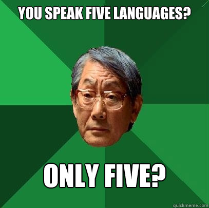 You speak five languages? ONly five?  High Expectations Asian Father