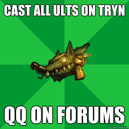 CAST ALL ULTS ON TRYN  QQ ON FORUMS - CAST ALL ULTS ON TRYN  QQ ON FORUMS  Bad LoL Player