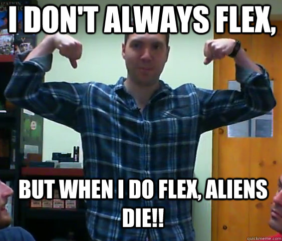 I don't always flex, but when I do flex, Aliens DIE!! - I don't always flex, but when I do flex, Aliens DIE!!  xcom rookies