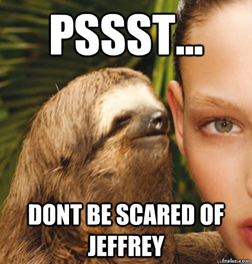 pssst... dont be scared of jeffrey  rape sloth