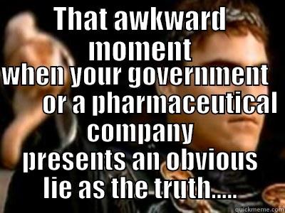 THAT AWKWARD MOMENT  WHEN YOUR GOVERNMENT           OR A PHARMACEUTICAL COMPANY PRESENTS AN OBVIOUS LIE AS THE TRUTH..... Downvoting Roman