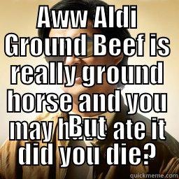 AWW ALDI GROUND BEEF IS REALLY GROUND HORSE AND YOU MAY HAVE ATE IT BUT DID YOU DIE? Mr Chow