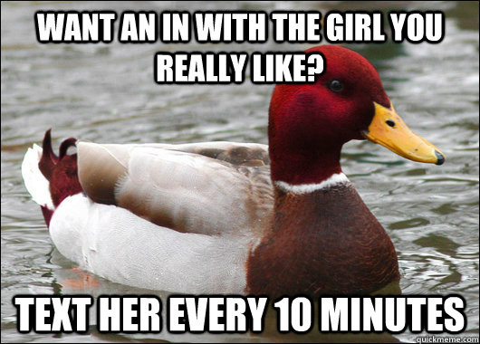 Want an in with the girl you really like? Text her every 10 minutes  Malicious Advice Mallard