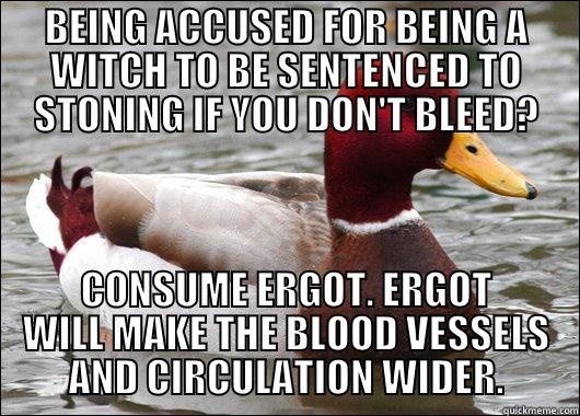 BEING ACCUSED FOR BEING A WITCH TO BE SENTENCED TO STONING IF YOU DON'T BLEED? CONSUME ERGOT. ERGOT WILL MAKE THE BLOOD VESSELS AND CIRCULATION WIDER. Malicious Advice Mallard