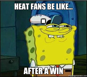 Heat Fans be like... after a win    Spongebob