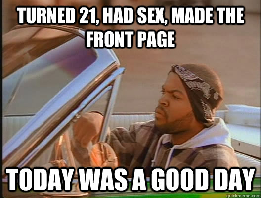 Turned 21, had sex, made the front page Today was a good day  today was a good day