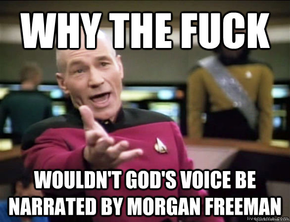 Why the fuck Wouldn't God's voice be narrated by morgan freeman  Annoyed Picard HD