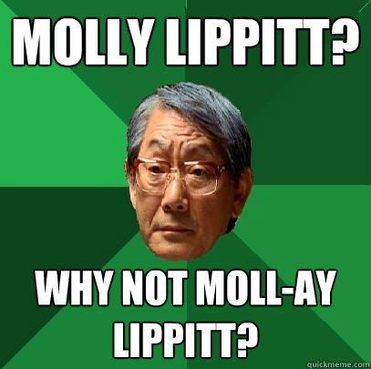 molly lippitt? why not moll-ay lippitt?  High Expectations Asian Father