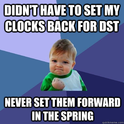 Didn't have to set my clocks back for DSt never set them forward in the spring  Success Kid