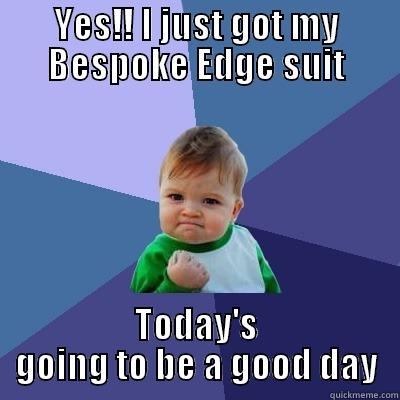 YES!! I JUST GOT MY BESPOKE EDGE SUIT TODAY'S GOING TO BE A GOOD DAY Success Kid