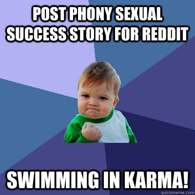 Post phony sexual success story for reddit Swimming in karma! - Post phony sexual success story for reddit Swimming in karma!  Success Kid