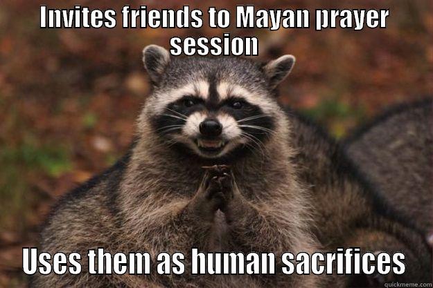 INVITES FRIENDS TO MAYAN PRAYER SESSION USES THEM AS HUMAN SACRIFICES Evil Plotting Raccoon