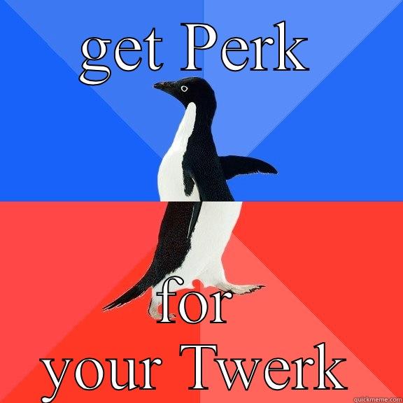 GET PERK FOR YOUR TWERK Socially Awkward Awesome Penguin