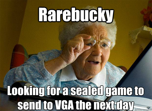 Rarebucky Looking for a sealed game to send to VGA the next day    Grandma finds the Internet