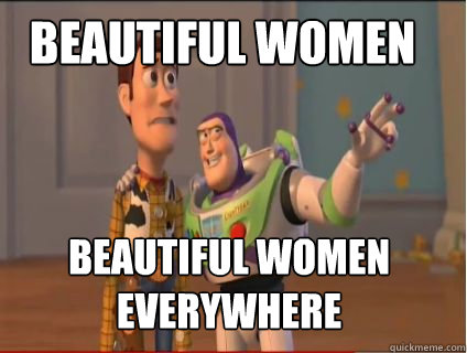 Beautiful Women Beautiful women everywhere  woody and buzz