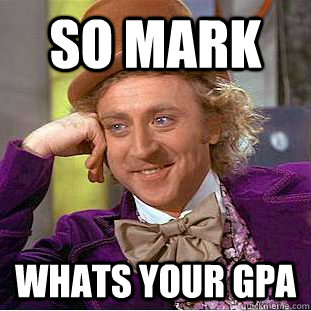 so mark whats your gpa - so mark whats your gpa  Condescending Wonka