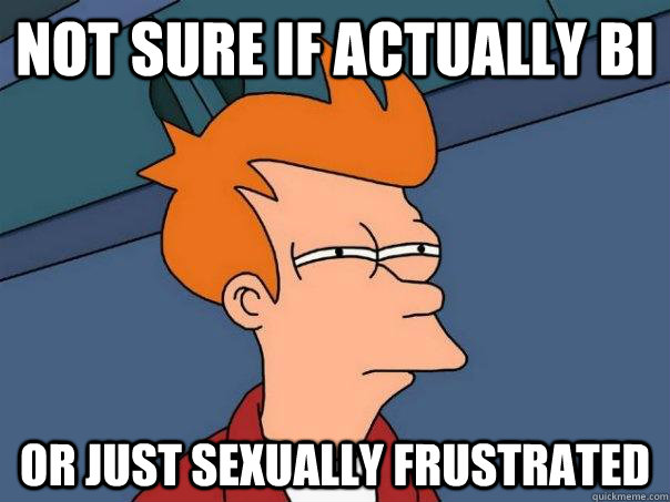 Not sure if actually bi or just sexually frustrated  Futurama Fry