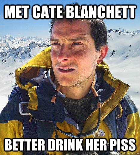 Met Cate blanchett Better drink her piss  Bear Grylls