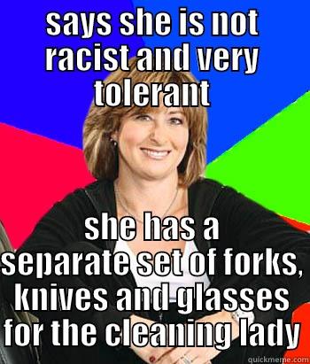 SAYS SHE IS NOT RACIST AND VERY TOLERANT SHE HAS A SEPARATE SET OF FORKS, KNIVES AND GLASSES FOR THE CLEANING LADY Sheltering Suburban Mom