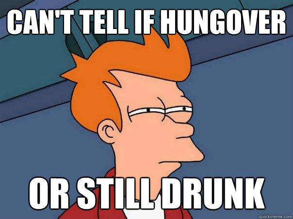 Can't tell if hungover or still drunk  Futurama Fry