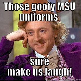 THOSE GOOFY MSU UNIFORMS  SURE MAKE US LAUGH! Creepy Wonka