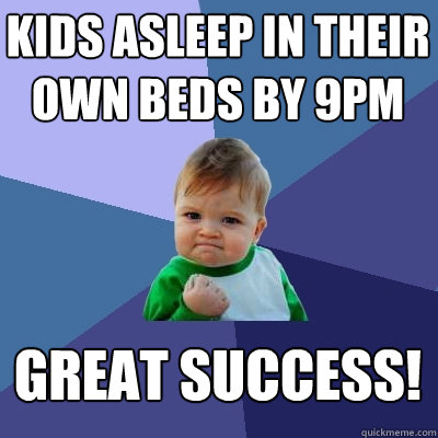 Kids asleep in their own beds by 9pm Great success!  Success Kid