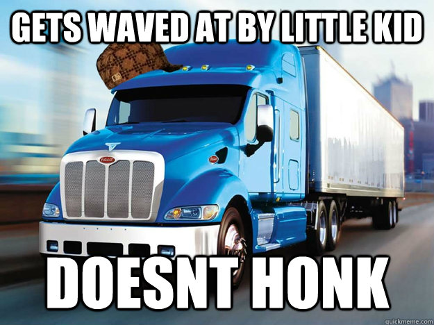 Gets waved at by little kid Doesnt honk - Gets waved at by little kid Doesnt honk  Scumbag Trucker