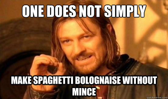 One Does Not Simply Make Spaghetti Bolognaise without mince - One Does Not Simply Make Spaghetti Bolognaise without mince  Boromir