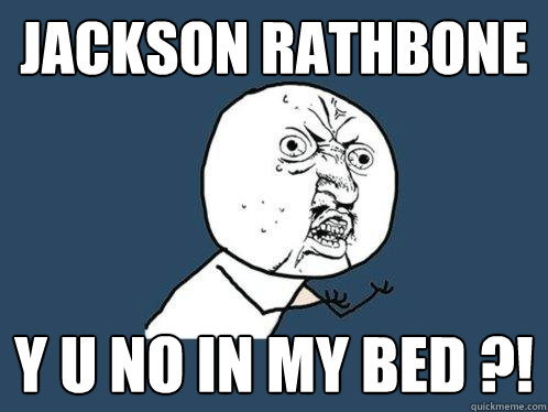 Jackson Rathbone y u no in my bed ?!  Y U No