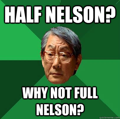 Half nelson? Why not full nelson?  High Expectations Asian Father