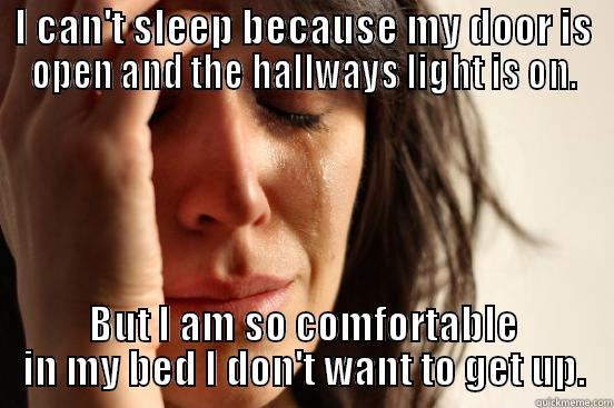 Fuck you light - I CAN'T SLEEP BECAUSE MY DOOR IS OPEN AND THE HALLWAYS LIGHT IS ON. BUT I AM SO COMFORTABLE IN MY BED I DON'T WANT TO GET UP. First World Problems