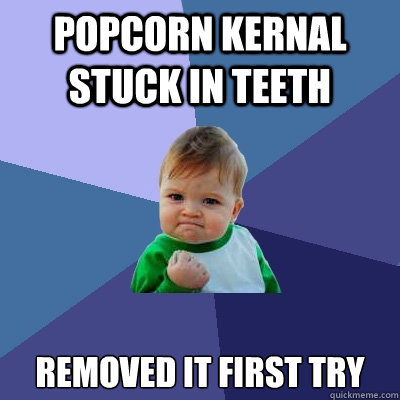 POPCORN KERNAL STUCK IN TEETH Removed it first try - POPCORN KERNAL STUCK IN TEETH Removed it first try  Success Kid