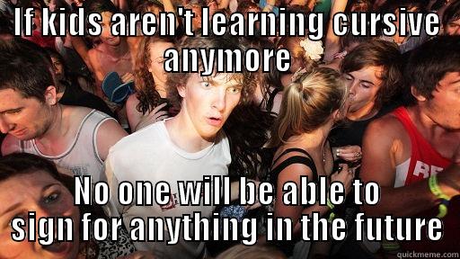 IF KIDS AREN'T LEARNING CURSIVE ANYMORE NO ONE WILL BE ABLE TO SIGN FOR ANYTHING IN THE FUTURE Sudden Clarity Clarence