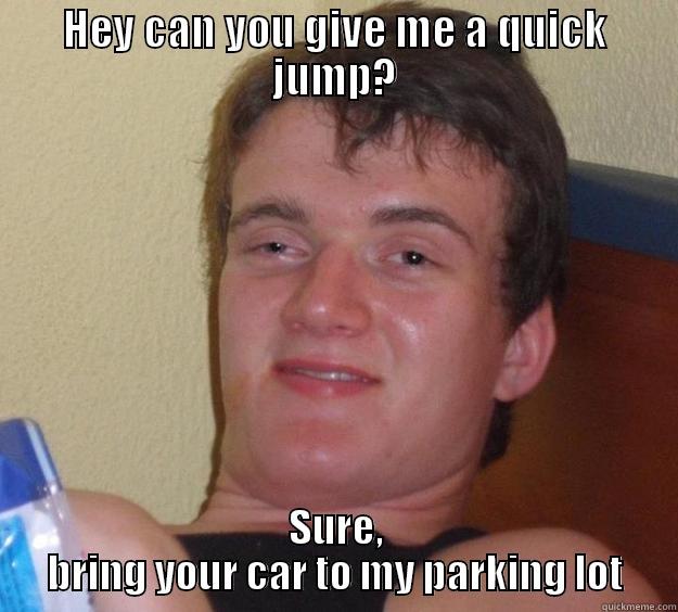 HEY CAN YOU GIVE ME A QUICK JUMP? SURE, BRING YOUR CAR TO MY PARKING LOT 10 Guy