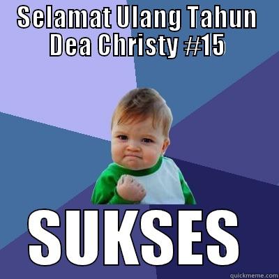 SELAMAT ULANG TAHUN DEA CHRISTY #15 SUKSES Success Kid