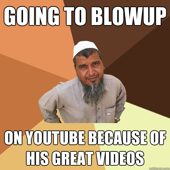 going to blowup on youtube because of his great videos - going to blowup on youtube because of his great videos  Ordinary Muslim Man