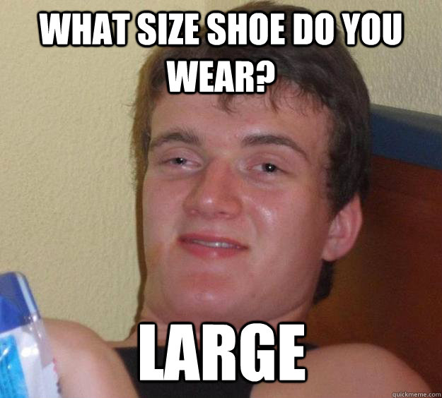 What size shoe do you wear? Large  10 Guy