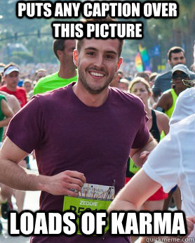 Puts any caption over this picture Loads of Karma  Ridiculously photogenic guy