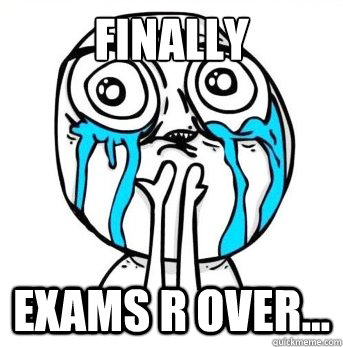 Finally Exams r over... - Finally Exams r over...  Crying meme