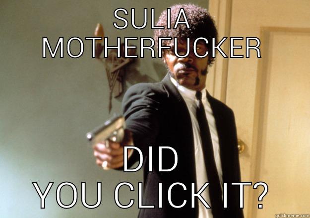 SULIA MOTHERFUCKER DID YOU CLICK IT? Samuel L Jackson