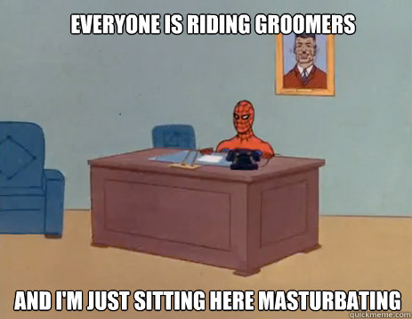 Everyone is riding groomers And i'm just sitting here masturbating  masturbating spiderman