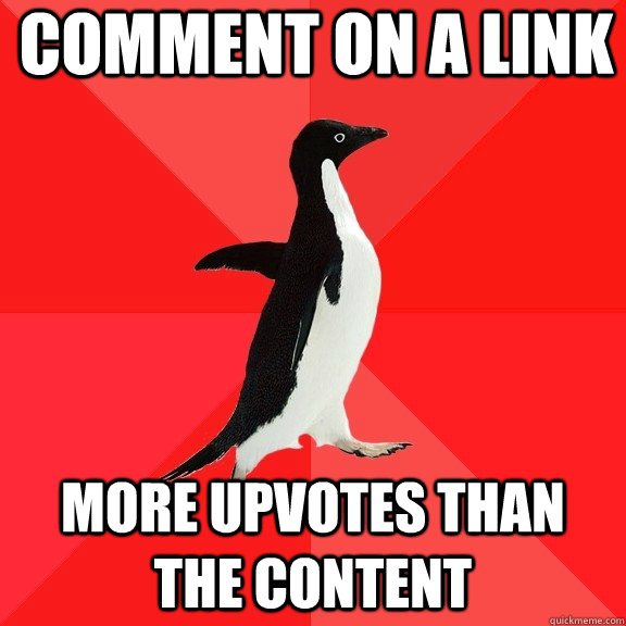 comment on a link  more upvotes than the content  Socially Awesome Penguin