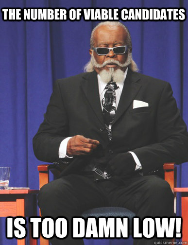 the number of viable candidates is too damn low! - the number of viable candidates is too damn low!  Misc