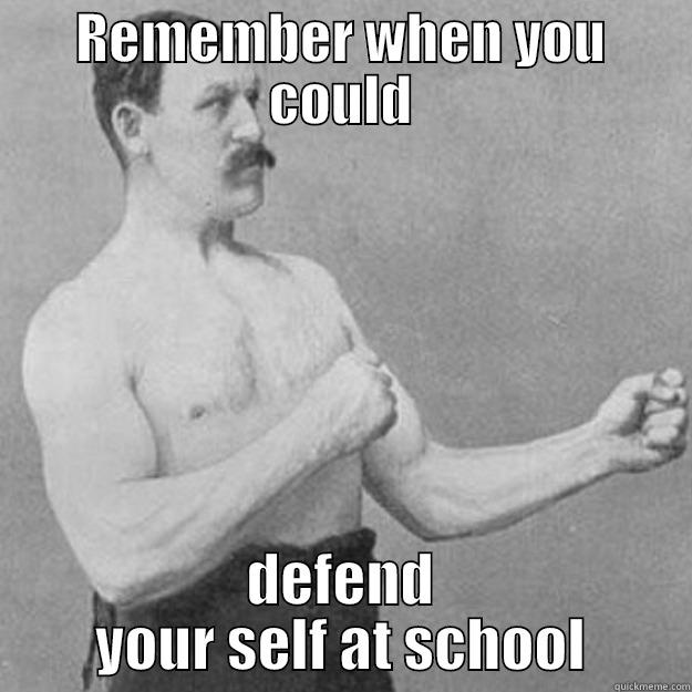 REMEMBER WHEN YOU COULD DEFEND YOUR SELF AT SCHOOL overly manly man