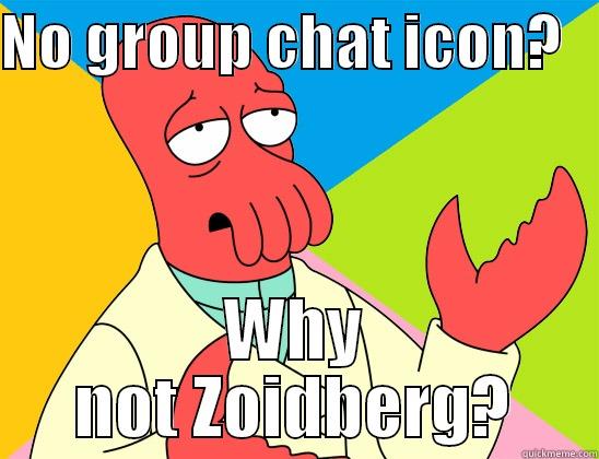 NO GROUP CHAT ICON?    WHY NOT ZOIDBERG? Futurama Zoidberg 