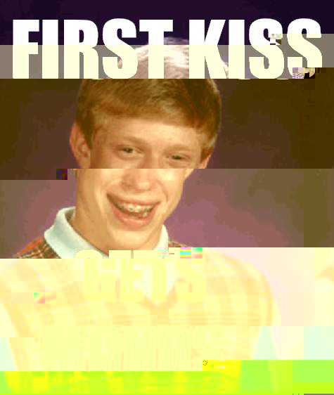 First kiss gets monos  Bad Luck Brian