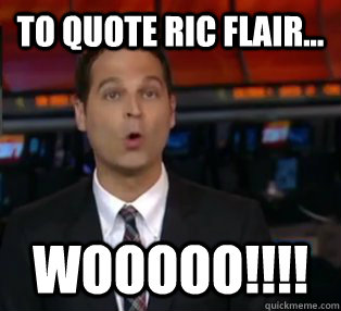 to quote ric flair... wooooo!!!! - to quote ric flair... wooooo!!!!  Jay Onrait