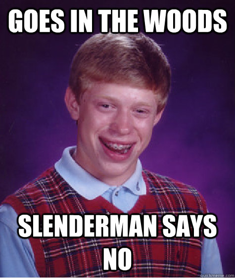 goes in the woods  slenderman says no  Bad Luck Brian