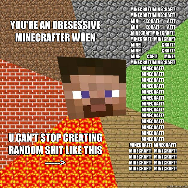 MINECRAFT!MINECRAFT!
MINECRAFT!MINECRAFT!
MIN___ECRAFI___AFT!
MIN___ECRAFI___AFT! 
MINECRAFTMINECRAFT!
MINECRAFT   MINECRAFT
MINE!                        CRAFT!
MINE!                        CRAFT!
MINE        CAFT!        MINE!  
MINECRAFT!MINECRAFT!
MINE - MINECRAFT!MINECRAFT!
MINECRAFT!MINECRAFT!
MIN___ECRAFI___AFT!
MIN___ECRAFI___AFT! 
MINECRAFTMINECRAFT!
MINECRAFT   MINECRAFT
MINE!                        CRAFT!
MINE!                        CRAFT!
MINE        CAFT!        MINE!  
MINECRAFT!MINECRAFT!
MINE  Minecraft