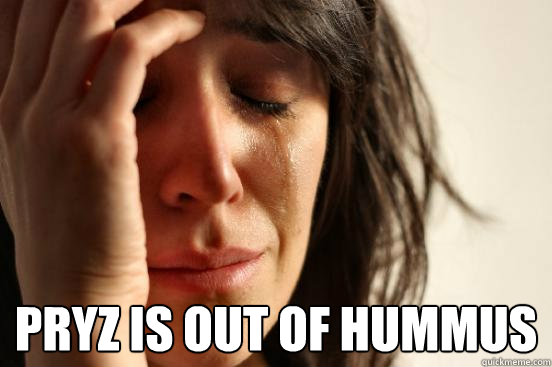  Pryz is out of Hummus  First World Problems